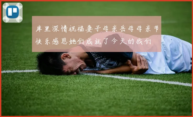 库里深情祝福妻子母亲岳母母亲节快乐感恩她们成就了今天的我们